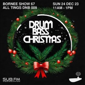 Bornee Show 67 All Things DNB009 – 24 Dec 2023