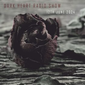 Dark Heart Radio Show – 12 Jun 2024