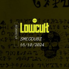 Lowcult with Smegdubz E22 – 16 Oct 2024